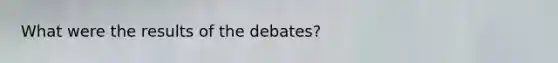 What were the results of the debates?