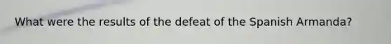 What were the results of the defeat of the Spanish Armanda?