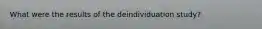 What were the results of the deindividuation study?