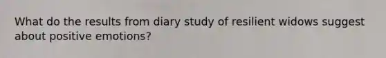 What do the results from diary study of resilient widows suggest about positive emotions?