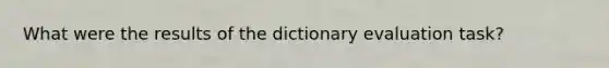 What were the results of the dictionary evaluation task?