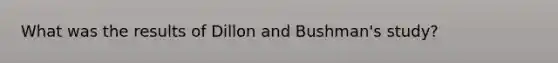 What was the results of Dillon and Bushman's study?