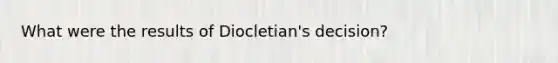 What were the results of Diocletian's decision?