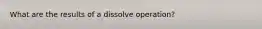 What are the results of a dissolve operation?