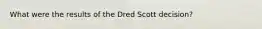 What were the results of the Dred Scott decision?