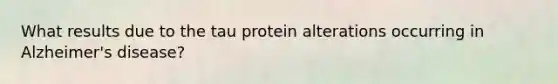 What results due to the tau protein alterations occurring in Alzheimer's disease?