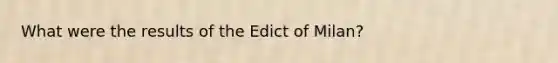 What were the results of the Edict of Milan?