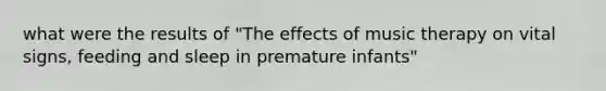 what were the results of "The effects of music therapy on vital signs, feeding and sleep in premature infants"