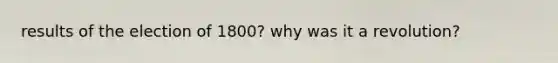 results of the election of 1800? why was it a revolution?