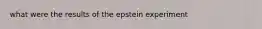 what were the results of the epstein experiment