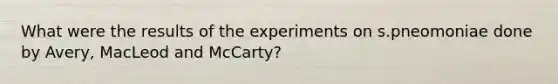 What were the results of the experiments on s.pneomoniae done by Avery, MacLeod and McCarty?