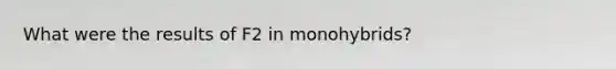 What were the results of F2 in monohybrids?