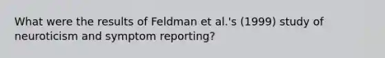 What were the results of Feldman et al.'s (1999) study of neuroticism and symptom reporting?