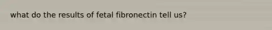 what do the results of fetal fibronectin tell us?