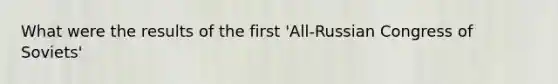 What were the results of the first 'All-Russian Congress of Soviets'