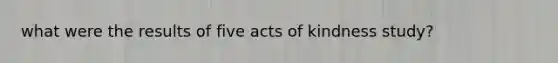 what were the results of five acts of kindness study?