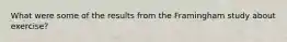 What were some of the results from the Framingham study about exercise?