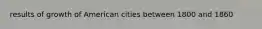 results of growth of American cities between 1800 and 1860