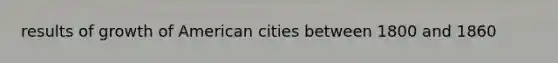 results of growth of American cities between 1800 and 1860