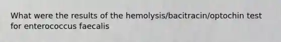 What were the results of the hemolysis/bacitracin/optochin test for enterococcus faecalis