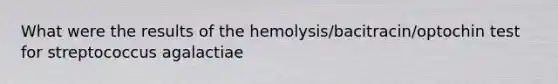 What were the results of the hemolysis/bacitracin/optochin test for streptococcus agalactiae