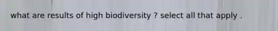 what are results of high biodiversity ? select all that apply .