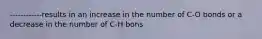 ------------results in an increase in the number of C-O bonds or a decrease in the number of C-H bons