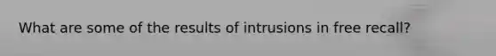 What are some of the results of intrusions in free recall?