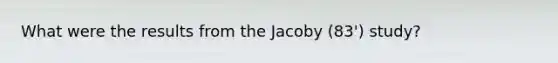 What were the results from the Jacoby (83') study?