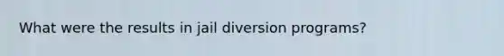 What were the results in jail diversion programs?