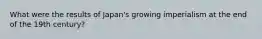 What were the results of Japan's growing imperialism at the end of the 19th century?