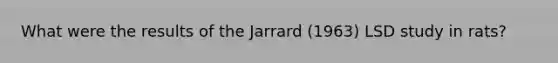 What were the results of the Jarrard (1963) LSD study in rats?