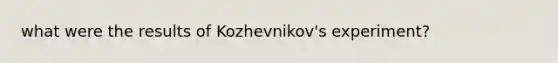 what were the results of Kozhevnikov's experiment?