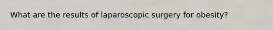 What are the results of laparoscopic surgery for obesity?