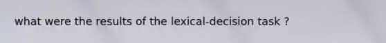 what were the results of the lexical-decision task ?