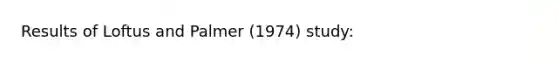 Results of Loftus and Palmer (1974) study: