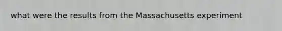 what were the results from the Massachusetts experiment