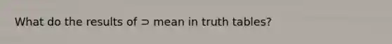 What do the results of ⊃ mean in truth tables?