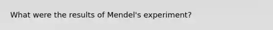 What were the results of Mendel's experiment?