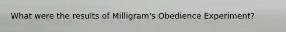 What were the results of Milligram's Obedience Experiment?