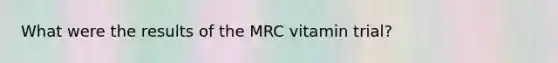 What were the results of the MRC vitamin trial?