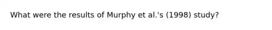 What were the results of Murphy et al.'s (1998) study?