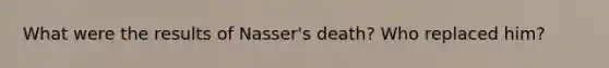 What were the results of Nasser's death? Who replaced him?