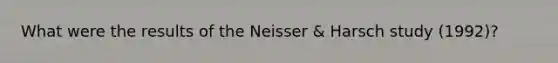 What were the results of the Neisser & Harsch study (1992)?