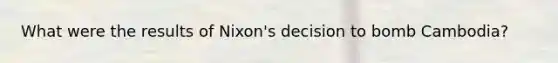 What were the results of Nixon's decision to bomb Cambodia?