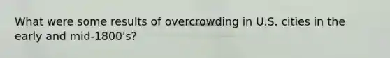 What were some results of overcrowding in U.S. cities in the early and mid-1800's?