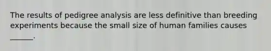 The results of pedigree analysis are less definitive than breeding experiments because the small size of human families causes ______.