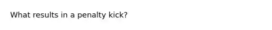 What results in a penalty kick?