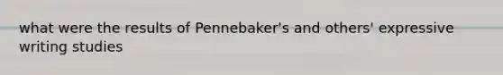 what were the results of Pennebaker's and others' expressive writing studies