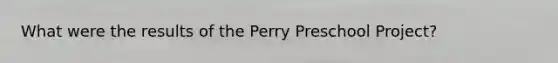 What were the results of the Perry Preschool Project?